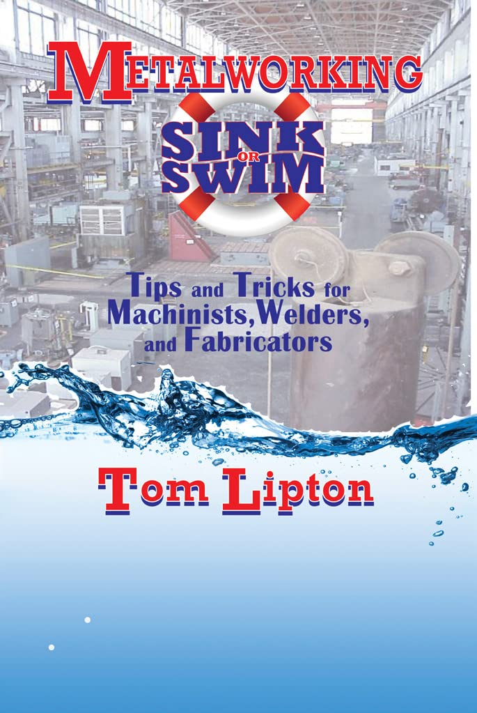 Metalworking sink or swim: tips and tricks for machinists, welders and fabricators (vol 1)